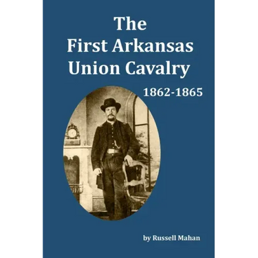 The First Arkansas Union Cavalry: 1862-1865