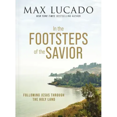 In the Footsteps of the Savior: Following Jesus Through the Holy Land