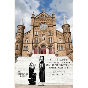 An Oblate's Commentaries on Benedictine Spirituality: Growing Closer to God
