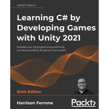 Learning C# by Developing Games with Unity 2021: Kickstart your C# programming and Unity journey by building 3D games from scratch