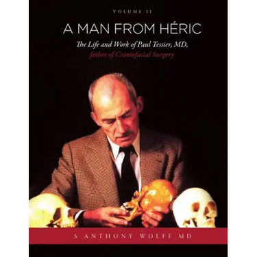 A Man from Héric: The Life and Work of Paul Tessier, MD, father of Craniofacial Surgery: Volume II