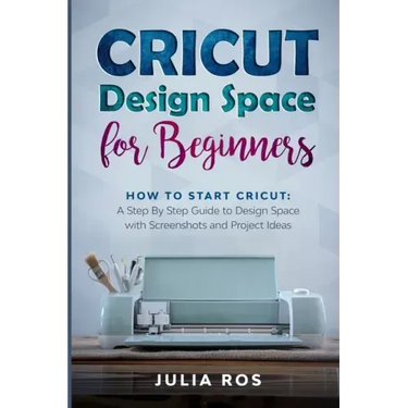 Cricut Dеsign Spacе for Beginners: How to Start Cricut: A Stеp By Stеp Guidе to Design Space with Screenshots and Projec