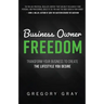 Business Owner Freedom: Transform Your Business to Create the Lifestyle You Desire