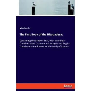 The First Book of the Hitopadesa;: Containing the Sanskrit Text, with Interlinear Transliteration, Grammatical Analysis and English Translation- Handb