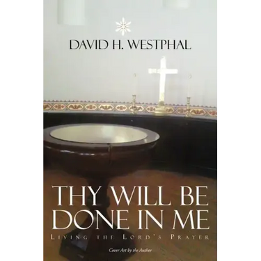 Thy Will Be Done in Me: Living the Lord's Prayer