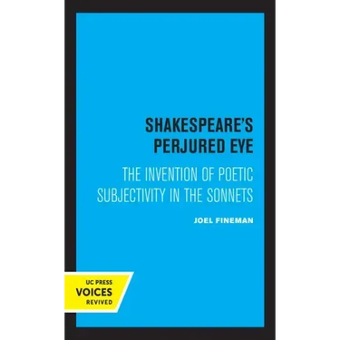 Shakespeare's Perjured Eye: The Invention of Poetic Subjectivity in the Sonnets