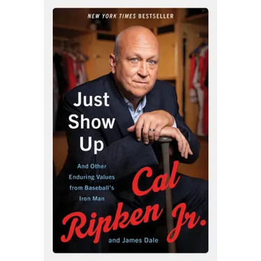 Just Show Up: And Other Enduring Values from Baseball's Iron Man