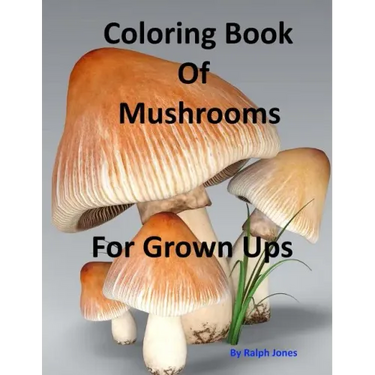Coloring Book Of Mushrooms: Pictures Of Mushrooms For Grown UPs