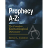 Prophecy A-Z: The Complete Eschatological Dictionary