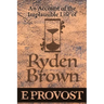 An Account of the Implausible Life of Ryden Brown