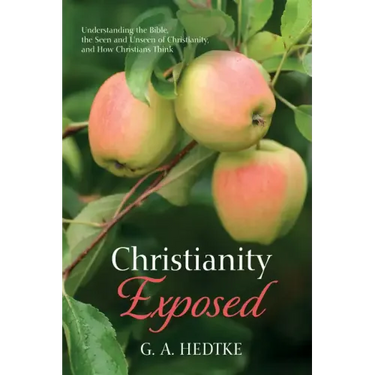 Christianity Exposed: Understanding the Bible, the Seen and Unseen of Christianity, and How Christians Think
