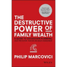 The Destructive Power of Family Wealth: A Guide to Succession Planning, Asset Protection, Taxation and Wealth Management