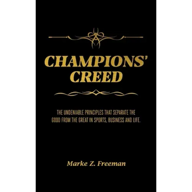 CHAMPIONS' Creed: The Undeniable Principles That Separate the Good From the Great in Sports, Business and Life.