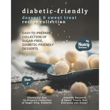 Diabetic-Friendly Dessert & Sweet Treat Recipe Collection: Easy-to-Prepare Collection of Sugar-free, Diabetic-friendly Desserts