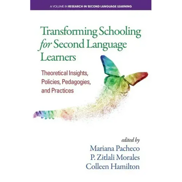 Transforming Schooling for Second Language Learners: Theoretical Insights, Policies, Pedagogies, and Practices