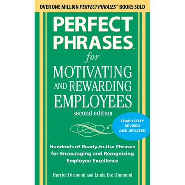 Perfect Phrases for Motivating and Rewarding Employees, Second Edition: Hundreds of Ready-To-Use Phrases for Encouraging and Recognizing Employee Exce