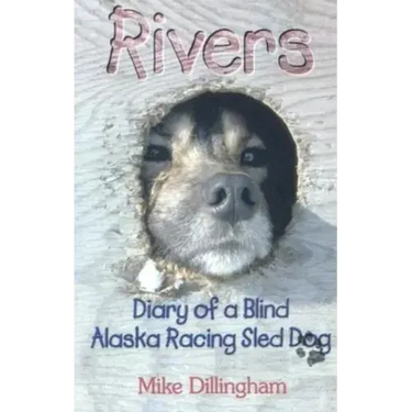 Rivers: Diary of a Blind Alaska Racing Sled Dog