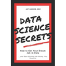 Data Science Secrets: How to Get Your Dream Job in Data: Break into the field of data and start earning the money you deserve