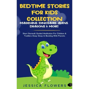 Bedtime Stories For Kids Collection- Magicians, Dinosaurs, Aliens, Dragons& More!: Short Stories& Guided Meditation For Children& Toddlers Deep Sleep&