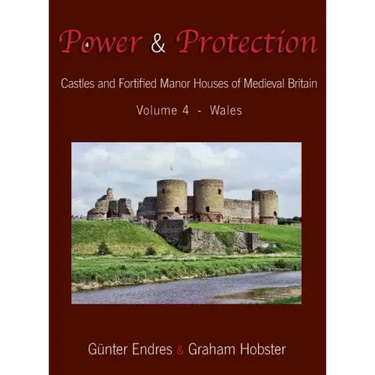 Power and Protection: Castles and Fortified Manor Houses of Medieval Britain - Volume 4 - Wales