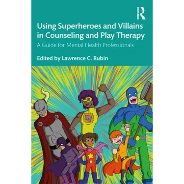 Using Superheroes and Villains in Counseling and Play Therapy: A Guide for Mental Health Professionals