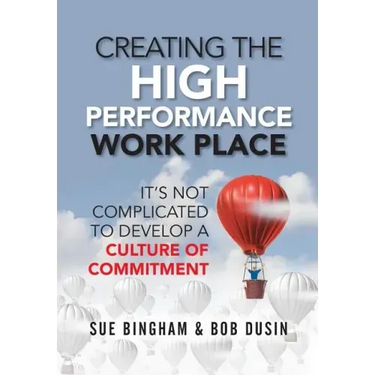 Creating the High Performance Work Place: It's Not Complicated to Develop a Culture of Commitment