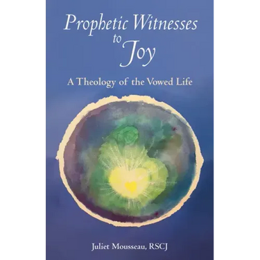 Prophetic Witnesses to Joy: A Theology of the Vowed Life