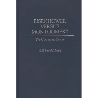 Eisenhower Versus Montgomery: The Continuing Debate