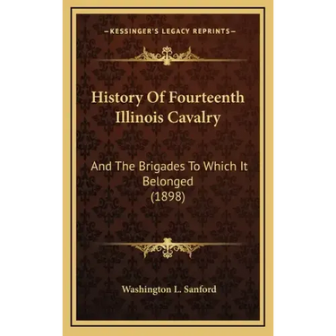 History Of Fourteenth Illinois Cavalry: And The Brigades To Which It Belonged (1898)