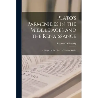 Plato's Parmenides in the Middle Ages and the Renaissance: A Chapter in the History of Platonic Studies