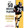 The 50 Greatest Players in Pittsburgh Steelers History