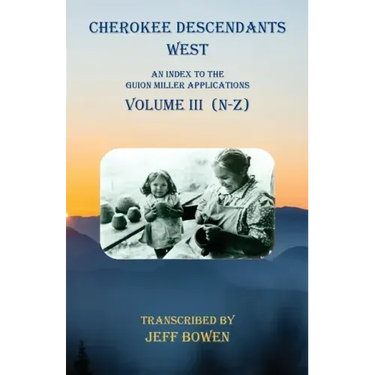 Cherokee Descendants West Volume III (N-Z): An Index to the Guion Miller Applications