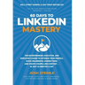 60 Days to LinkedIn Mastery: The Entrepreneur, Executive, and Employee's Guide to Optimize Your Profile, Make Meaningful Connections, and Create Compe