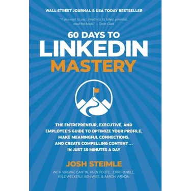 60 Days to LinkedIn Mastery: The Entrepreneur, Executive, and Employee's Guide to Optimize Your Profile, Make Meaningful Connections, and Create Compe