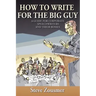 How To Write For The Big Guy: A Guide For Corporate Speechwriters and Their Bosses