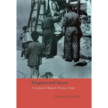 Broken Time, Fragmented Space: A Cultural Map of Postwar Italy