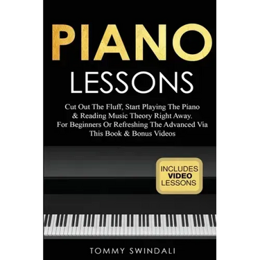 Piano Lessons: Cut Out The Fluff, Start Playing The Piano & Reading Music Theory Right Away. For Beginners Or Refreshing The Advanced