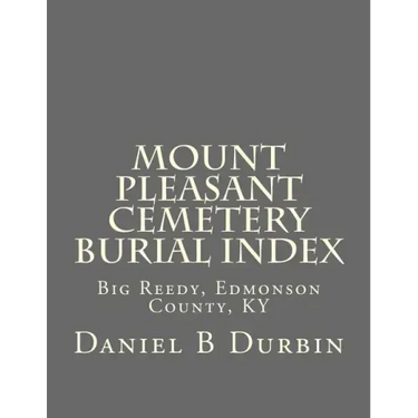 Mount Pleasant Cemetery Burial Index: Big Reedy, Edmonson County, KY