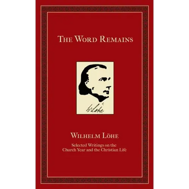 The Word Remains: Selected Writings on the Church Year and the Christian Life