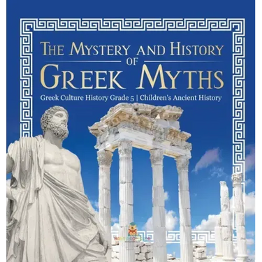 The Mystery and History of Greek Myths Greek Culture History Grade 5 Children's Ancient History