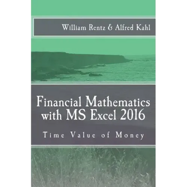 Financial Mathematics with MS Excel 2016: Time Value of Money