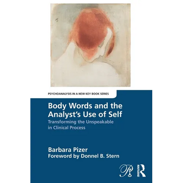 Body Words and the Analyst's Use of Self: Transforming the Unspeakable in Clinical Process