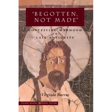 'Begotten, Not Made': Conceiving Manhood in Late Antiquity