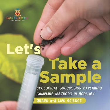 Let's Take a Sample! Ecological Succession Explained Sampling Methods in Ecology Grade 6-8 Life Science