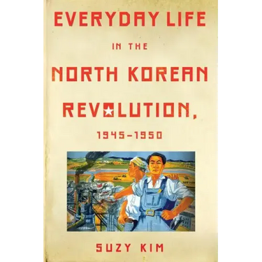 Everyday Life in the North Korean Revolution, 1945-1950