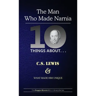 Ten Things About. . . C.S. Lewis and What Made Him Unique: (The Man Who Made Narnia)