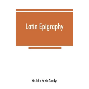 Latin epigraphy: an introduction to the study of Latin inscriptions