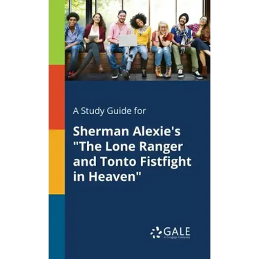 A Study Guide for Sherman Alexie's "The Lone Ranger and Tonto Fistfight in Heaven"