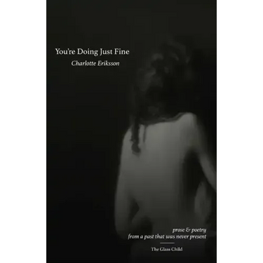 You're Doing Just Fine: Prose & Poetry from a Past That Was Never Present