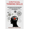 Critical Thinking Skills: How to Understand and Use Critical Thinking Skills (A Practical Step by Step Guide to Developing Critical Thinking Skills)